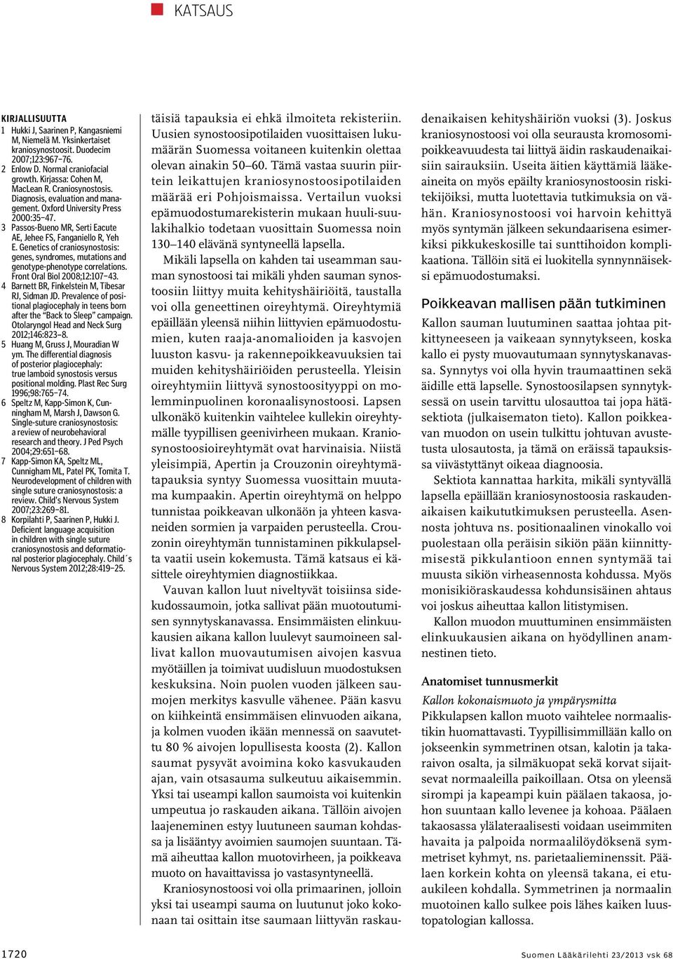 Genetics of craniosynostosis: genes, syndromes, mutations and genotype-phenotype correlations. Front Oral Biol 2008;12:107 43. 4 Barnett BR, Finkelstein M, Tibesar RJ, Sidman JD.
