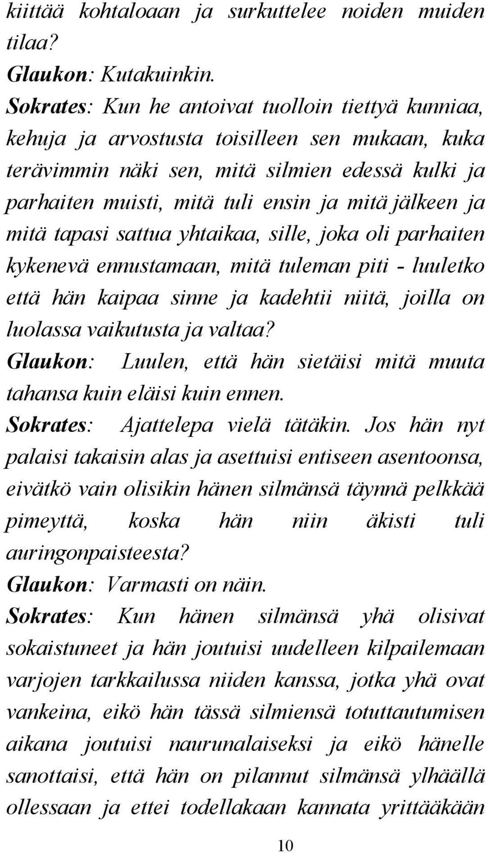 jälkeen ja mitä tapasi sattua yhtaikaa, sille, joka oli parhaiten kykenevä ennustamaan, mitä tuleman piti - luuletko että hän kaipaa sinne ja kadehtii niitä, joilla on luolassa vaikutusta ja valtaa?