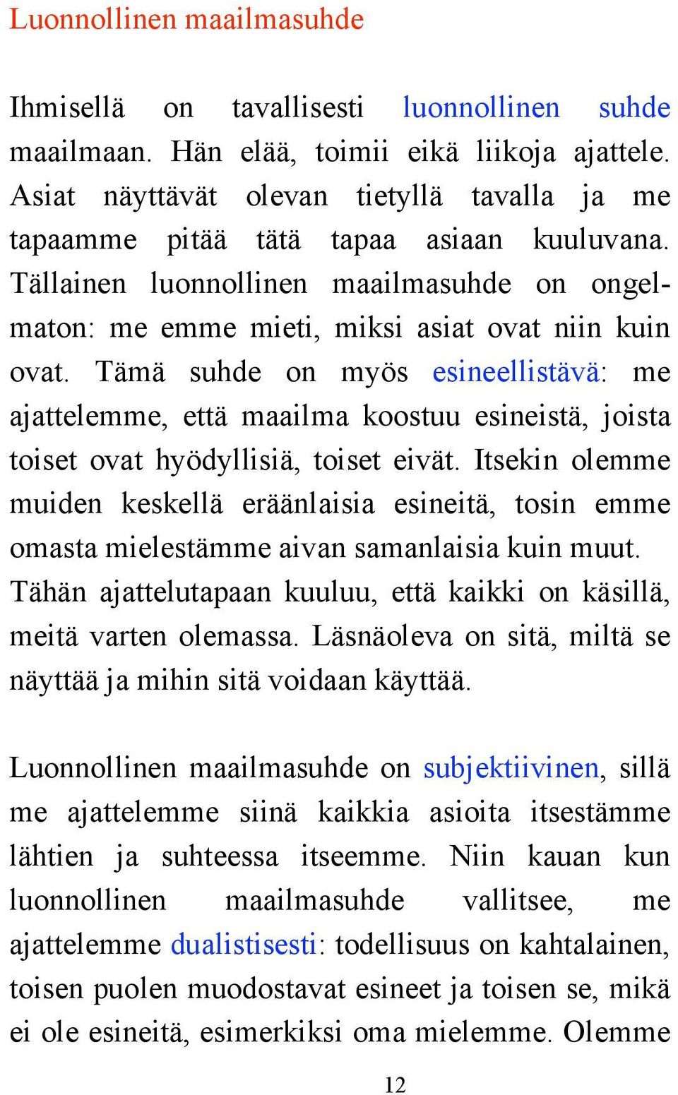 Tämä suhde on myös esineellistävä: me ajattelemme, että maailma koostuu esineistä, joista toiset ovat hyödyllisiä, toiset eivät.