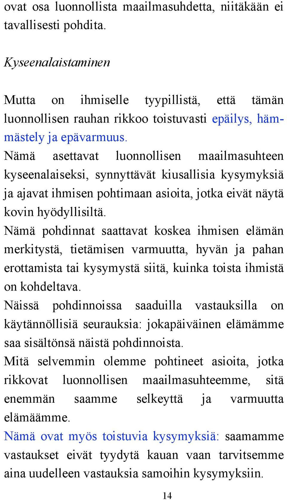 Nämä asettavat luonnollisen maailmasuhteen kyseenalaiseksi, synnyttävät kiusallisia kysymyksiä ja ajavat ihmisen pohtimaan asioita, jotka eivät näytä kovin hyödyllisiltä.