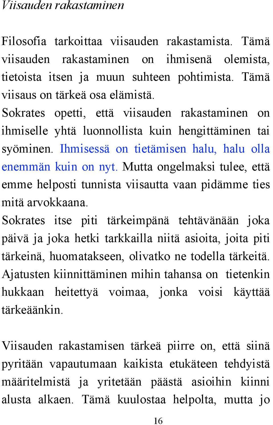 Mutta ongelmaksi tulee, että emme helposti tunnista viisautta vaan pidämme ties mitä arvokkaana.