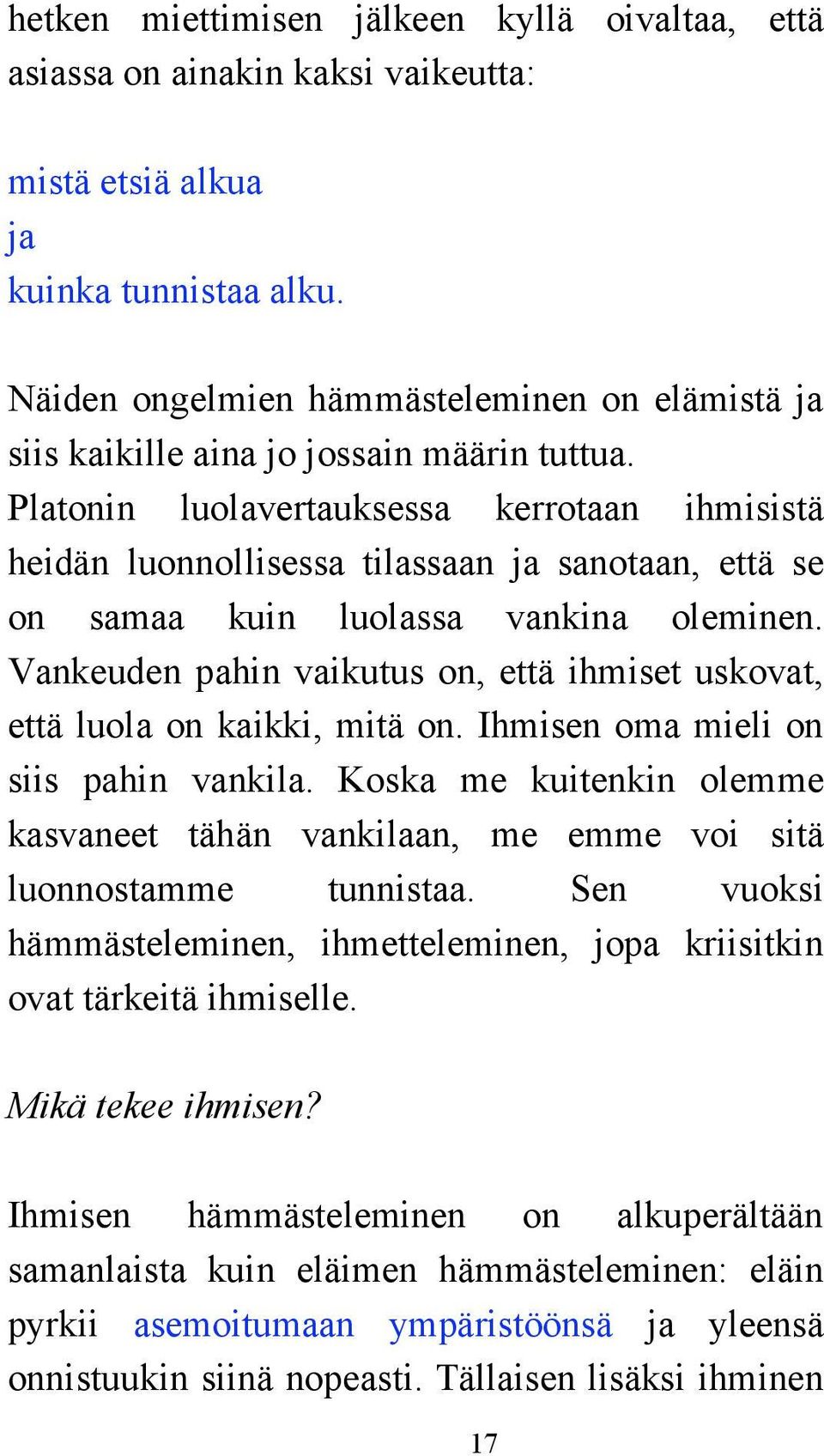 Platonin luolavertauksessa kerrotaan ihmisistä heidän luonnollisessa tilassaan ja sanotaan, että se on samaa kuin luolassa vankina oleminen.