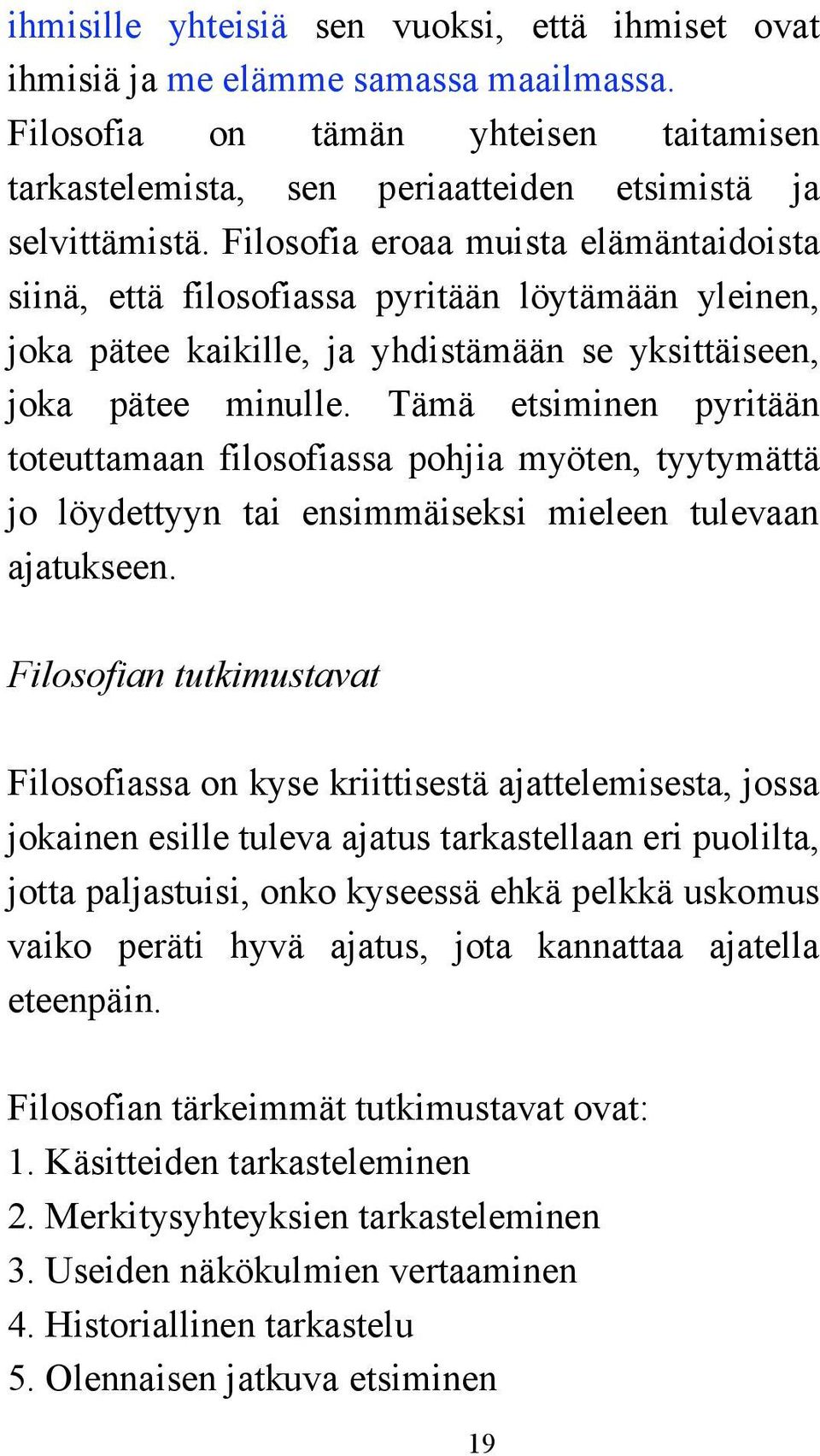 Tämä etsiminen pyritään toteuttamaan filosofiassa pohjia myöten, tyytymättä jo löydettyyn tai ensimmäiseksi mieleen tulevaan ajatukseen.