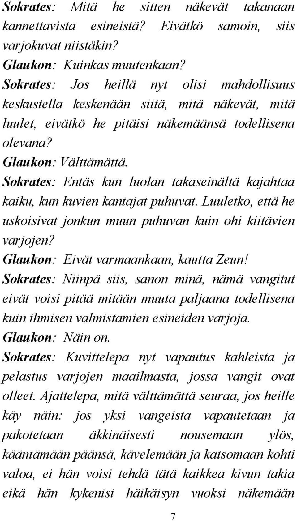 Sokrates: Entäs kun luolan takaseinältä kajahtaa kaiku, kun kuvien kantajat puhuvat. Luuletko, että he uskoisivat jonkun muun puhuvan kuin ohi kiitävien varjojen?