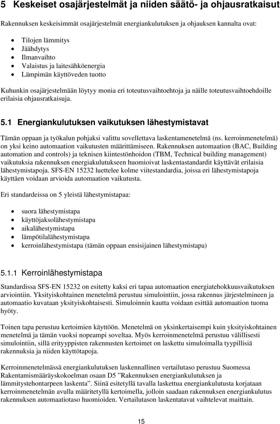 1 Energiankulutuksen vaikutuksen lähestymistavat Tämän oppaan ja työkalun pohjaksi valittu sovellettava laskentamenetelmä (ns. kerroinmenetelmä) on yksi keino automaation vaikutusten määrittämiseen.