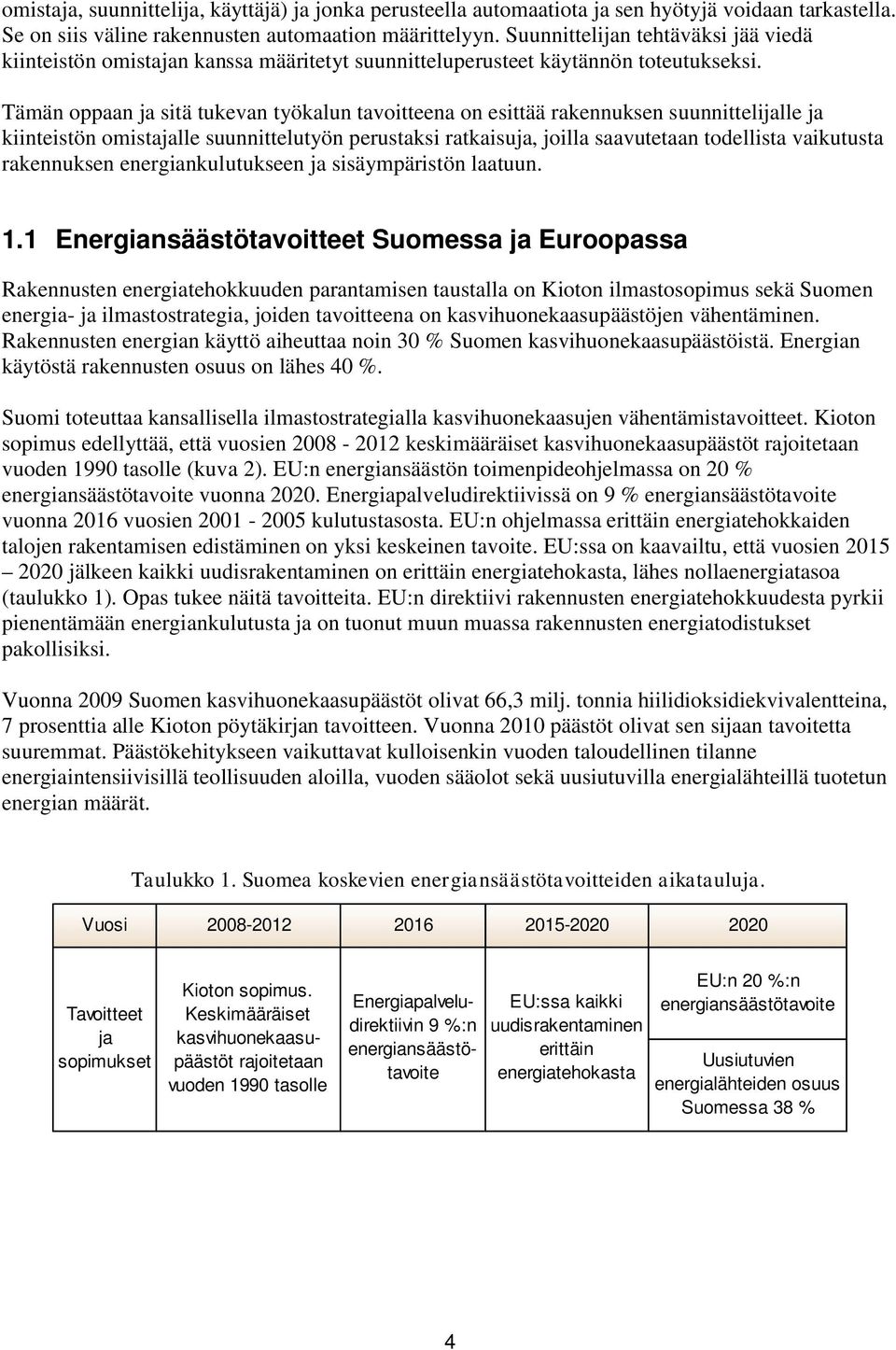 Tämän oppaan ja sitä tukevan työkalun tavoitteena on esittää rakennuksen suunnittelijalle ja kiinteistön omistajalle suunnittelutyön perustaksi ratkaisuja, joilla saavutetaan todellista vaikutusta