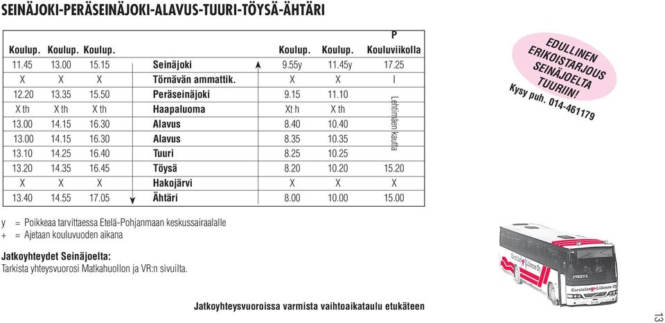 20 10.20 15.20 Hakojärvi 13.40 14.55 17.05 Ähtäri 8.00 10.00 15.00 Lehtimäen kautta EDULLINEN ERIKOISARJOUS SEINÄJOELA UURIIN! Kysy puh.