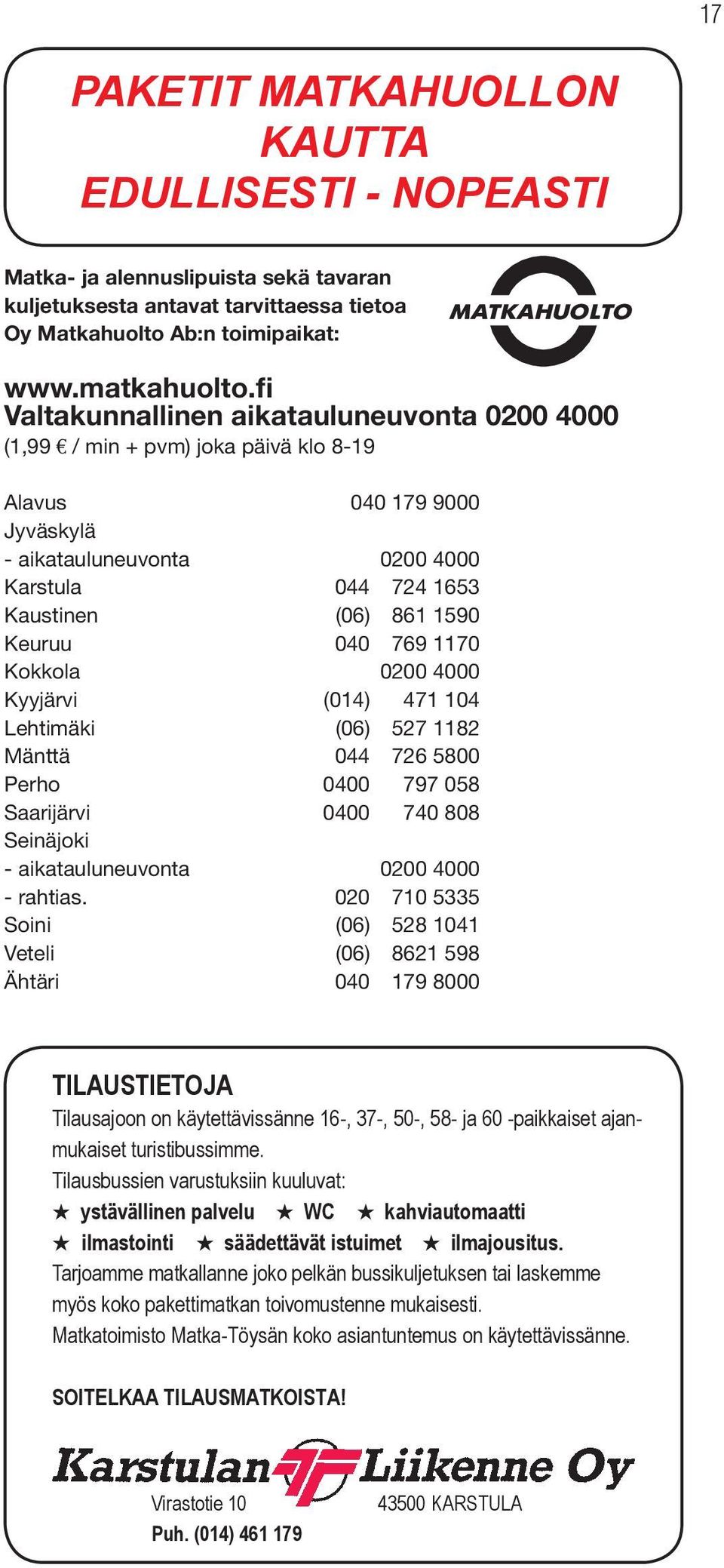 040 769 1170 Kokkola 0200 4000 Kyyjärvi (014) 471 104 Lehtimäki (06) 527 1182 Mänttä 044 726 5800 Perho 0400 797 058 Saarijärvi 0400 740 808 Seinäjoki - aikatauluneuvonta 0200 4000 - rahtias.