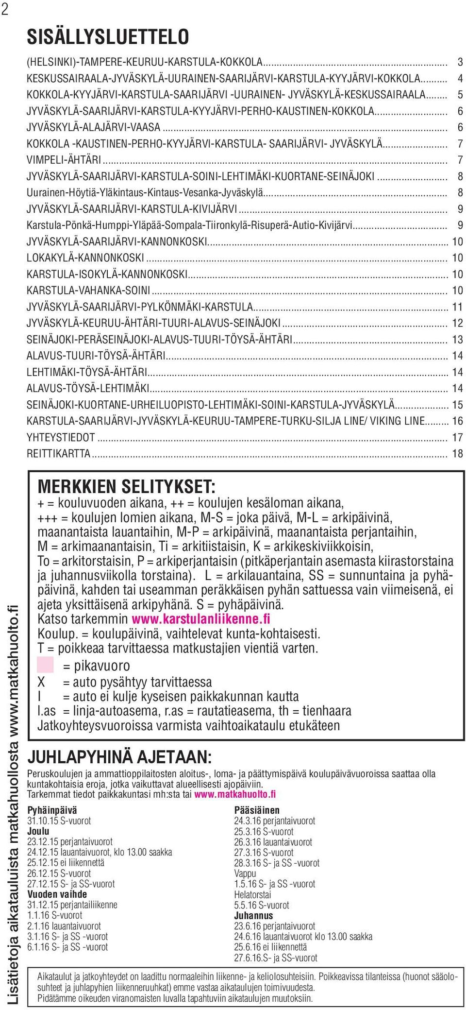 .. 6 KOKKOLA -KAUSINEN-PERHO-KYYJÄRVI-KARSULA- SAARIJÄRVI- JYVÄSKYLÄ... 7 VIMPELI-ÄHÄRI... 7 JYVÄSKYLÄ-SAARIJÄRVI-KARSULA-SOINI-LEHIMÄKI-KUORANE-SEINÄJOKI.