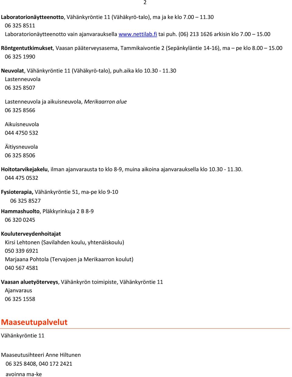 30 Lastenneuvola 06 325 8507 Lastenneuvola ja aikuisneuvola, Merikaarron alue 06 325 8566 Aikuisneuvola 044 4750 532 Äitiysneuvola 06 325 8506 Hoitotarvikejakelu, ilman ajanvarausta to klo 8-9, muina