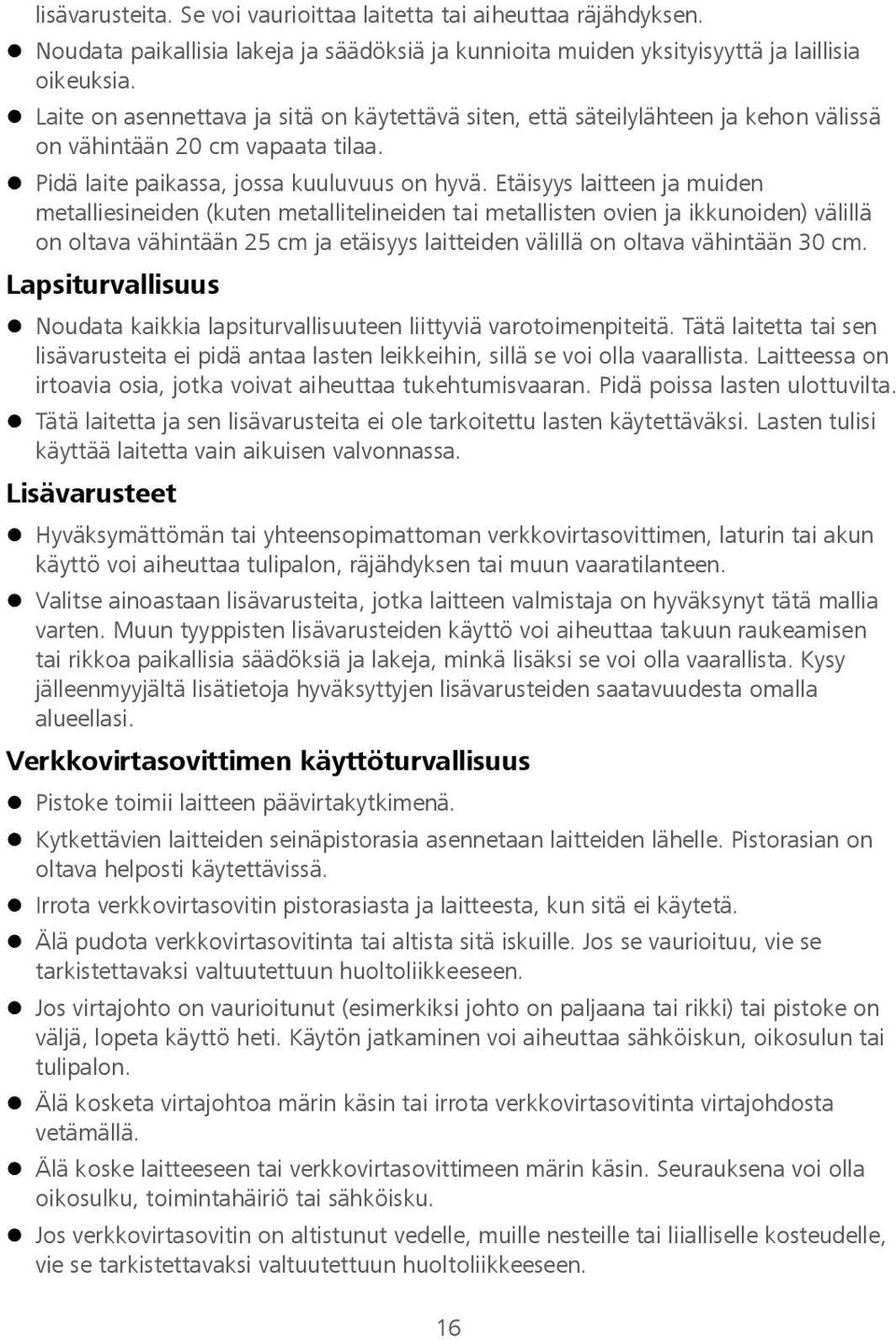 Etäisyys laitteen ja muiden metalliesineiden (kuten metallitelineiden tai metallisten ovien ja ikkunoiden) välillä on oltava vähintään 25 cm ja etäisyys laitteiden välillä on oltava vähintään 30 cm.