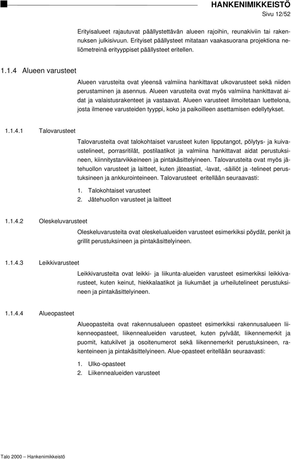 1.4 Alueen varusteet Alueen varusteita ovat yleensä valmiina hankittavat ulkovarusteet sekä niiden perustaminen ja asennus.