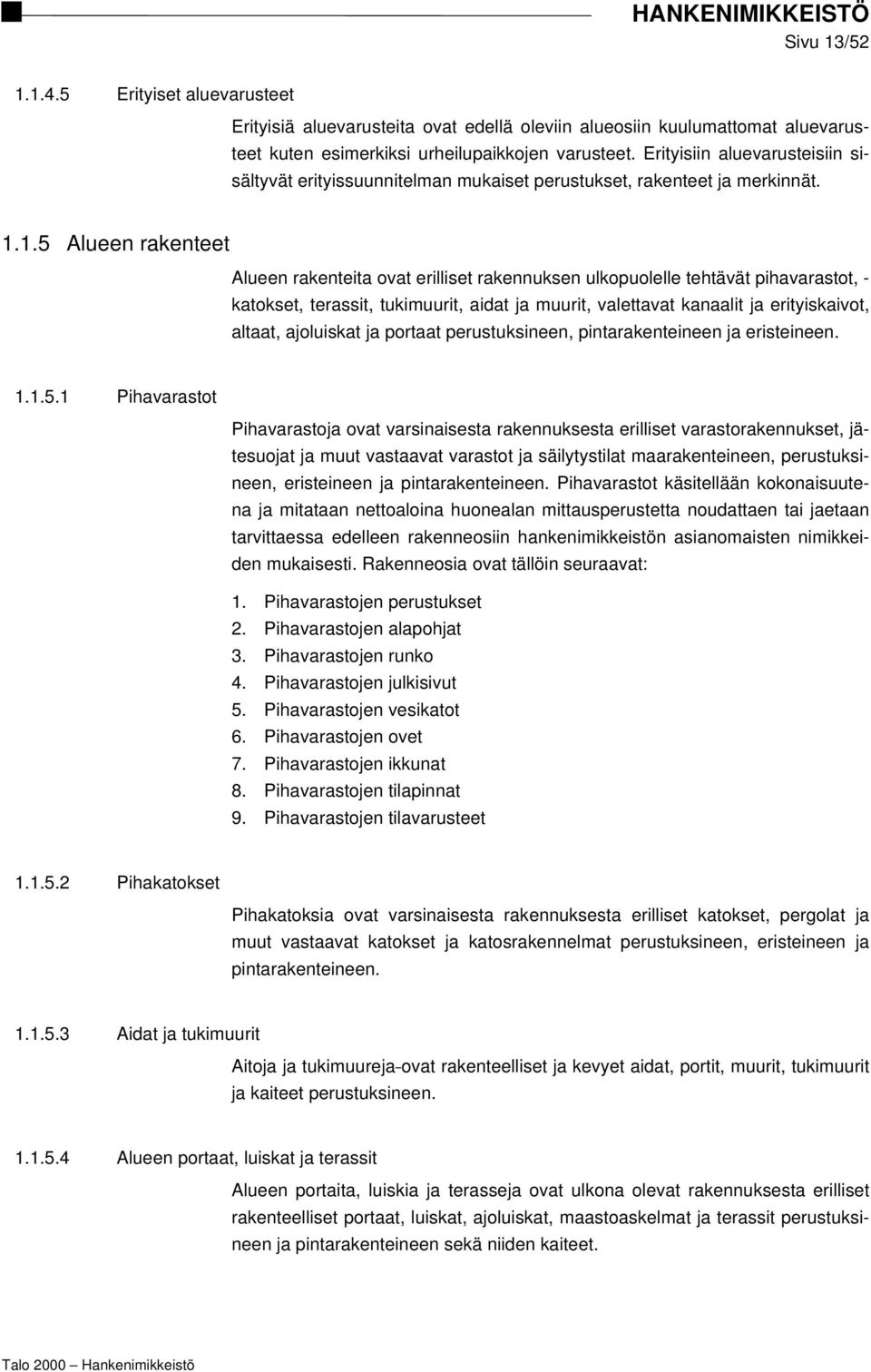 1.5 Alueen rakenteet Alueen rakenteita ovat erilliset rakennuksen ulkopuolelle tehtävät pihavarastot, - katokset, terassit, tukimuurit, aidat ja muurit, valettavat kanaalit ja erityiskaivot, altaat,