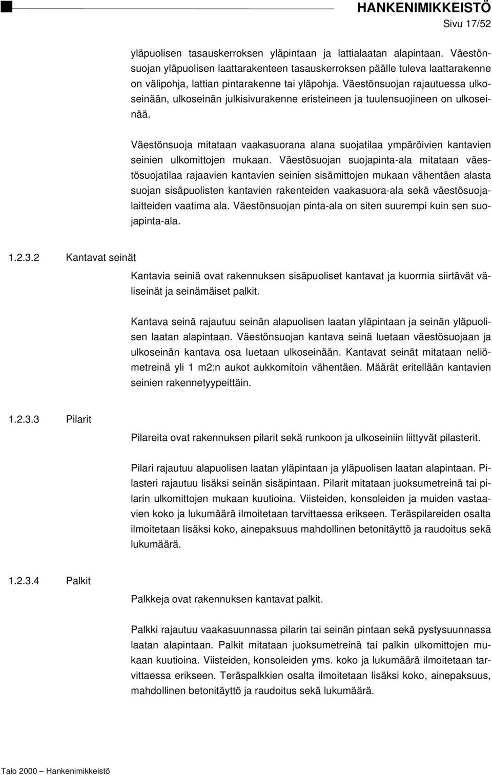 Väestönsuojan rajautuessa ulkoseinään, ulkoseinän julkisivurakenne eristeineen ja tuulensuojineen on ulkoseinää.