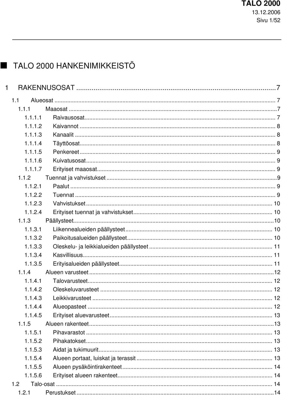 .. 10 1.1.3 Päällysteet...10 1.1.3.1 Liikennealueiden päällysteet... 10 1.1.3.2 Paikoitusalueiden päällysteet... 10 1.1.3.3 Oleskelu- ja leikkialueiden päällysteet... 11 1.1.3.4 Kasvillisuus... 11 1.1.3.5 Erityisalueiden päällysteet.