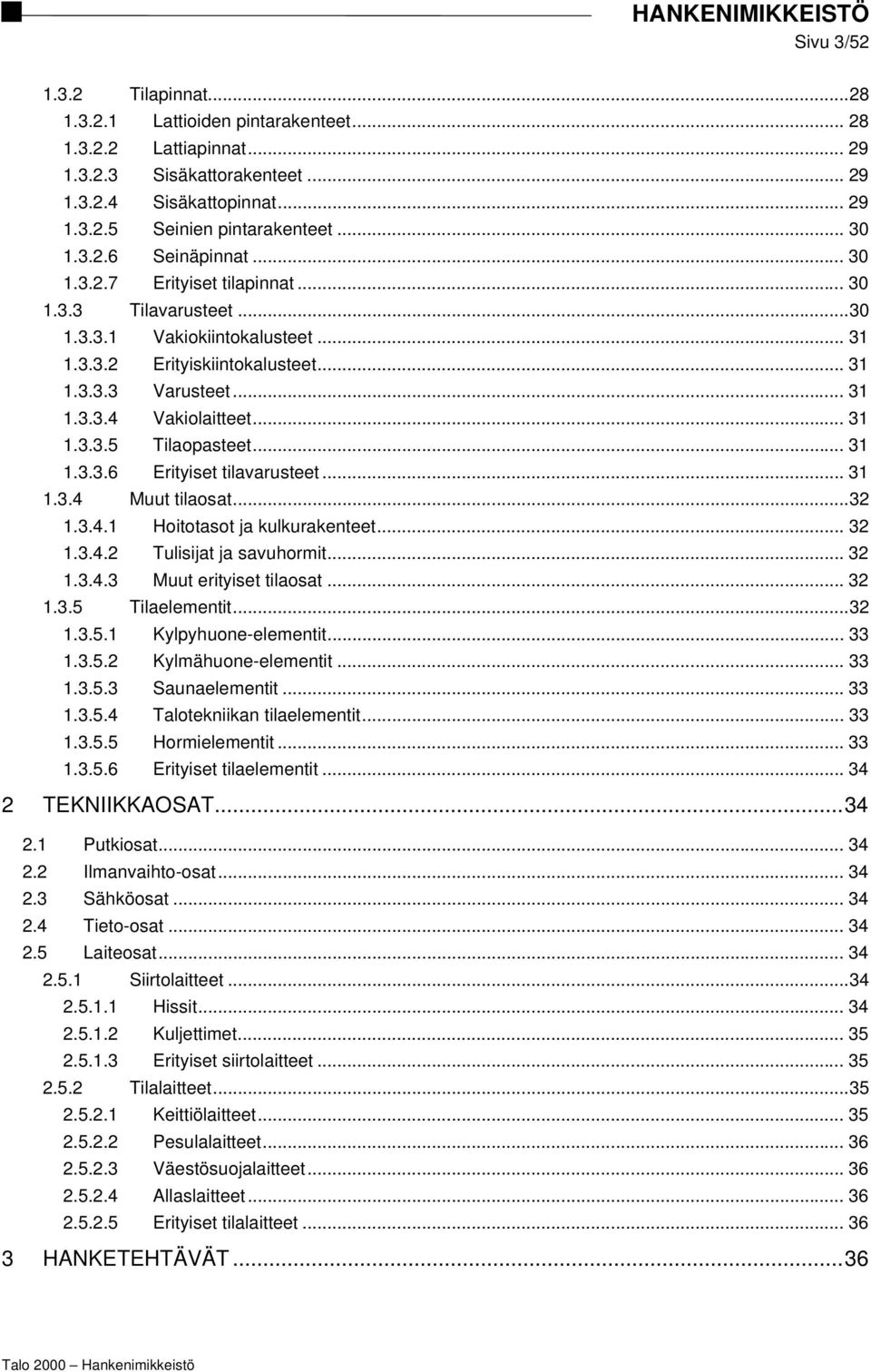 .. 31 1.3.3.5 Tilaopasteet... 31 1.3.3.6 Erityiset tilavarusteet... 31 1.3.4 Muut tilaosat...32 1.3.4.1 Hoitotasot ja kulkurakenteet... 32 1.3.4.2 Tulisijat ja savuhormit... 32 1.3.4.3 Muut erityiset tilaosat.