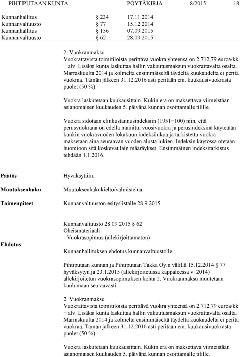 Marraskuulta 2014 ja kolmelta ensimmäiseltä täydeltä kuukaudelta ei peritä vuokraa. Tämän jälkeen 31.12.2016 asti peritään em. kuukausivuokrasta puolet (50 %). Vuokra laskutetaan kuukausittain.