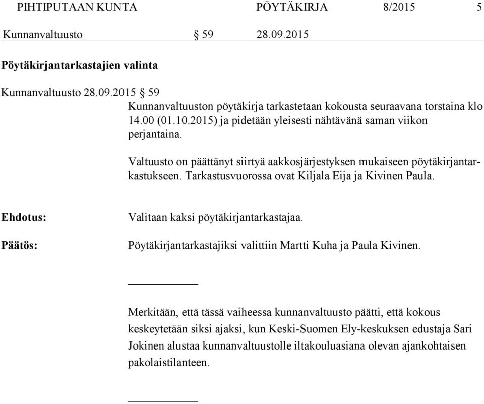 Tarkastusvuo rossa ovat Kiljala Eija ja Kivinen Paula. : : Valitaan kaksi pöytäkirjantarkastajaa. Pöytäkirjantarkastajiksi valittiin Martti Kuha ja Paula Kivinen.