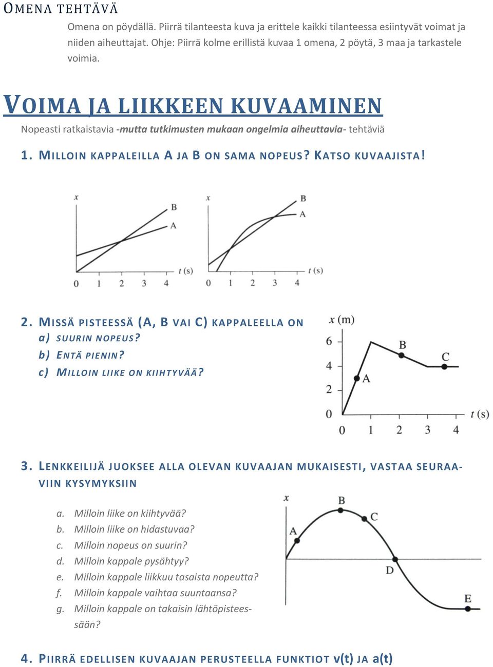 MILLOIN KAPPALEILLA A JA B ON SAMA NOPEUS? KATSO KUVAAJISTA! 2. MISSÄ PISTEESSÄ (A, B VAI C) KAPPALEELLA ON a) SUURIN N OPEUS? b) ENTÄ PIE NIN? c) MILLO IN LIIKE ON KIIH TYVÄÄ? 3.