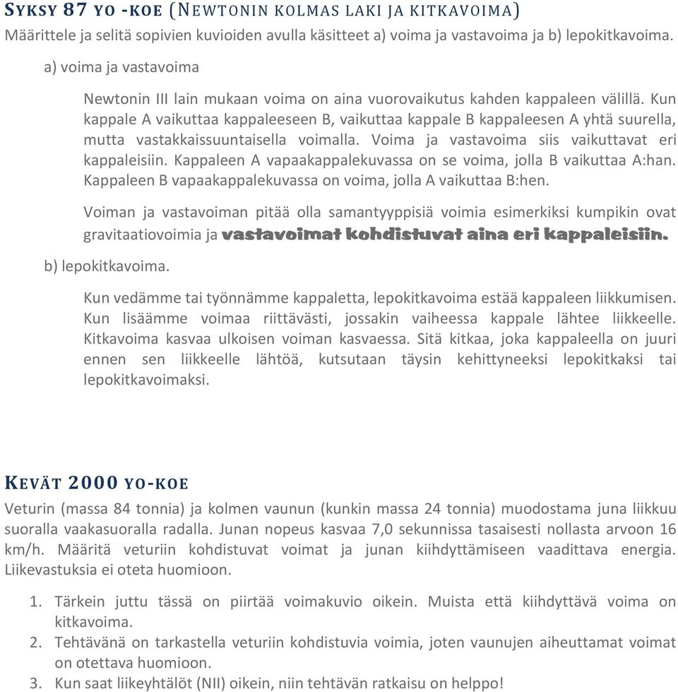 Kun kappale A vaikuttaa kappaleeseen B, vaikuttaa kappale B kappaleesen A yhtä suurella, mutta vastakkaissuuntaisella voimalla. Voima ja vastavoima siis vaikuttavat eri kappaleisiin.