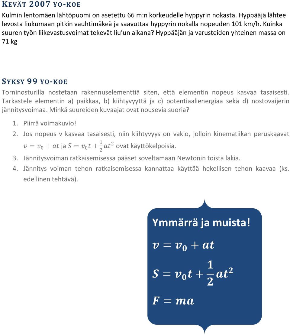 Hyppääjän ja varusteiden yhteinen massa on 71 kg SYKSY 99 YO-KOE Torninosturilla nostetaan rakennuselementtiä siten, että elementin nopeus kasvaa tasaisesti.