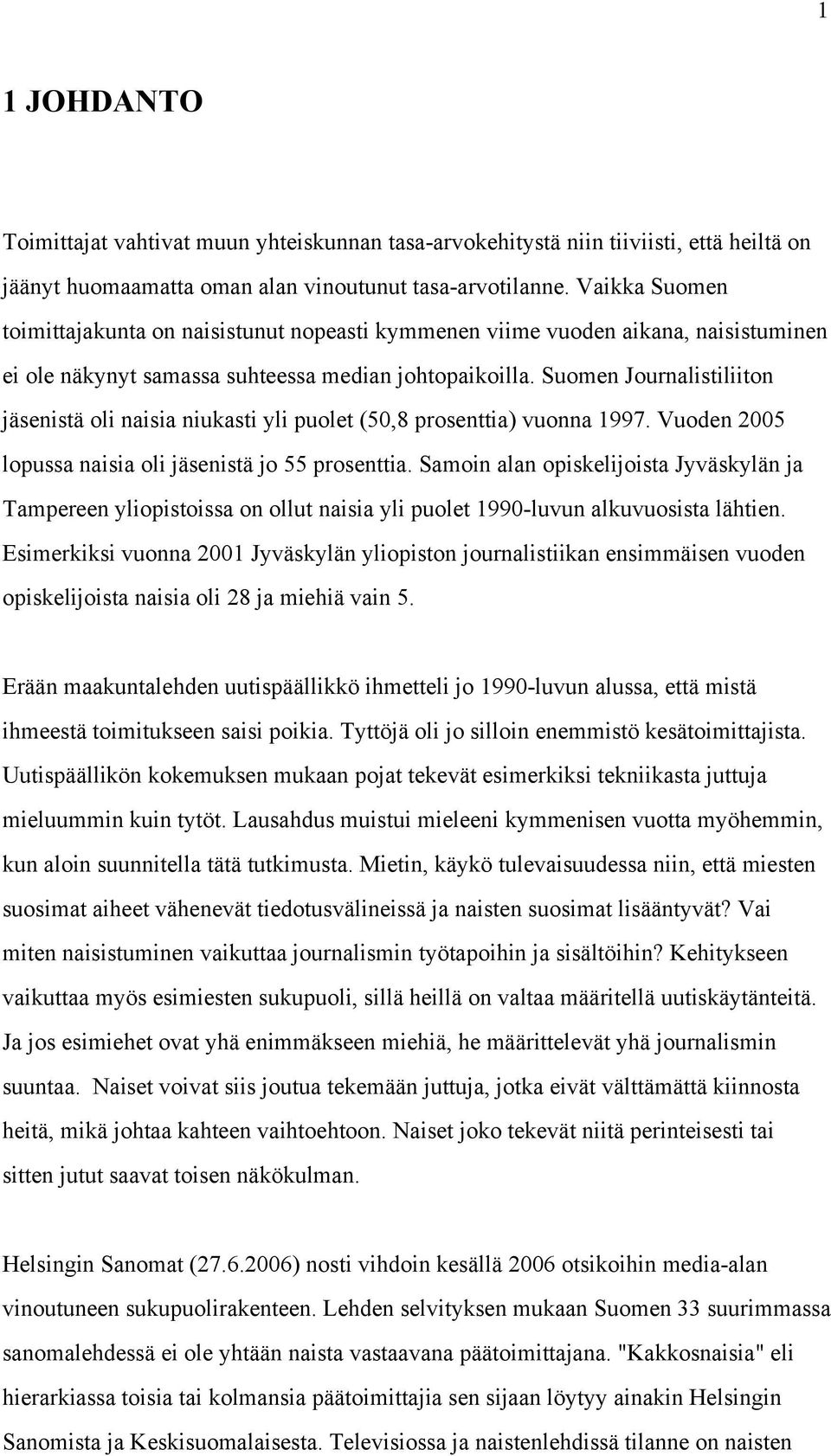 Suomen Journalistiliiton jäsenistä oli naisia niukasti yli puolet (50,8 prosenttia) vuonna 1997. Vuoden 2005 lopussa naisia oli jäsenistä jo 55 prosenttia.