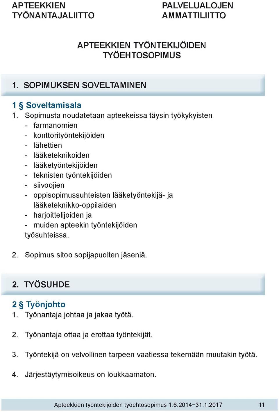 oppisopimussuhteisten lääketyöntekijä- ja lääketeknikko-oppilaiden - harjoittelijoiden ja - muiden apteekin työntekijöiden työsuhteissa. 2. Sopimus sitoo sopijapuolten jäseniä. 2. TYÖSUHDE 2 Työnjohto 1.