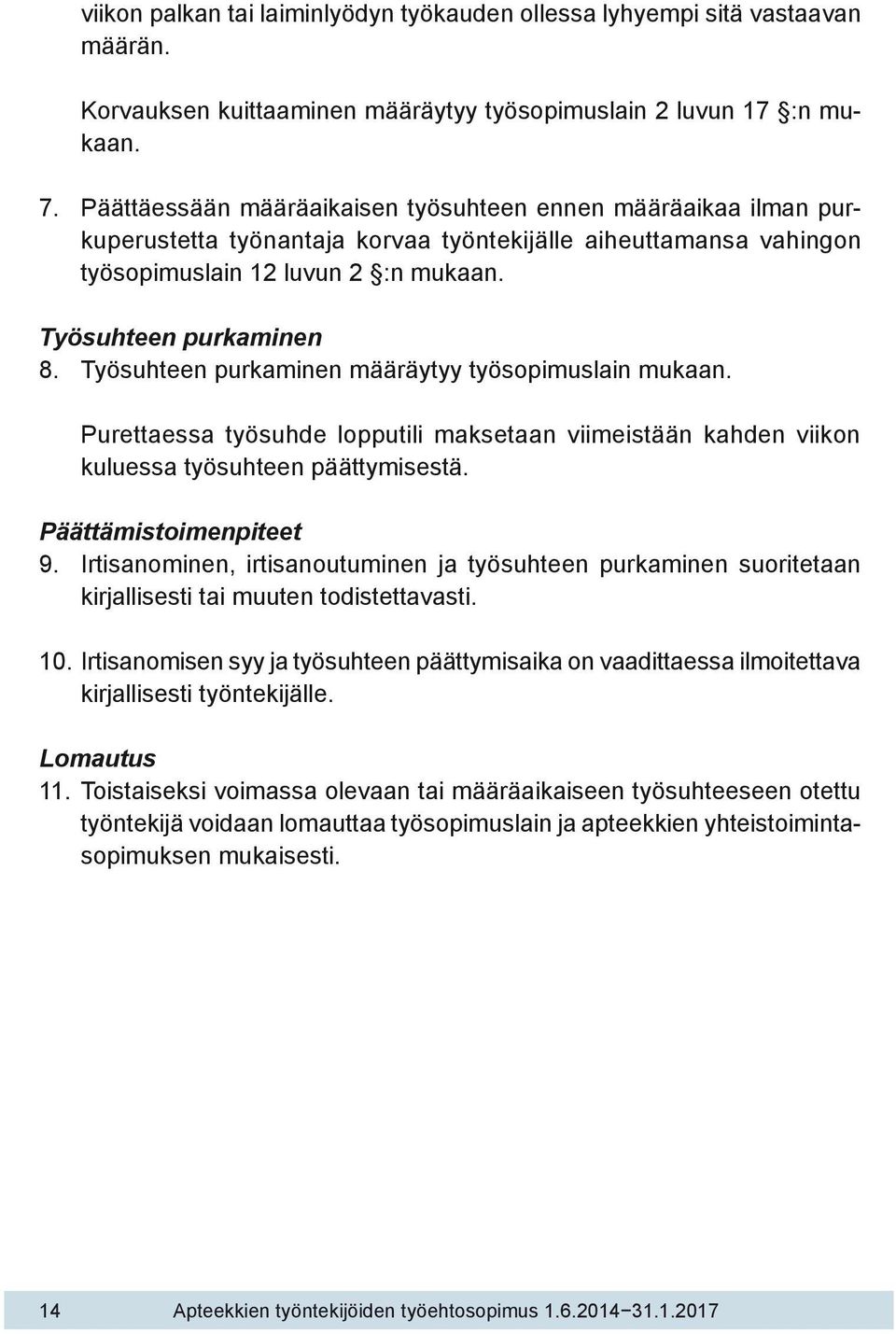 Työsuhteen purkaminen määräytyy työsopimuslain mukaan. Purettaessa työsuhde lopputili maksetaan viimeistään kahden viikon kuluessa työsuhteen päättymisestä. Päättämistoimenpiteet 9.