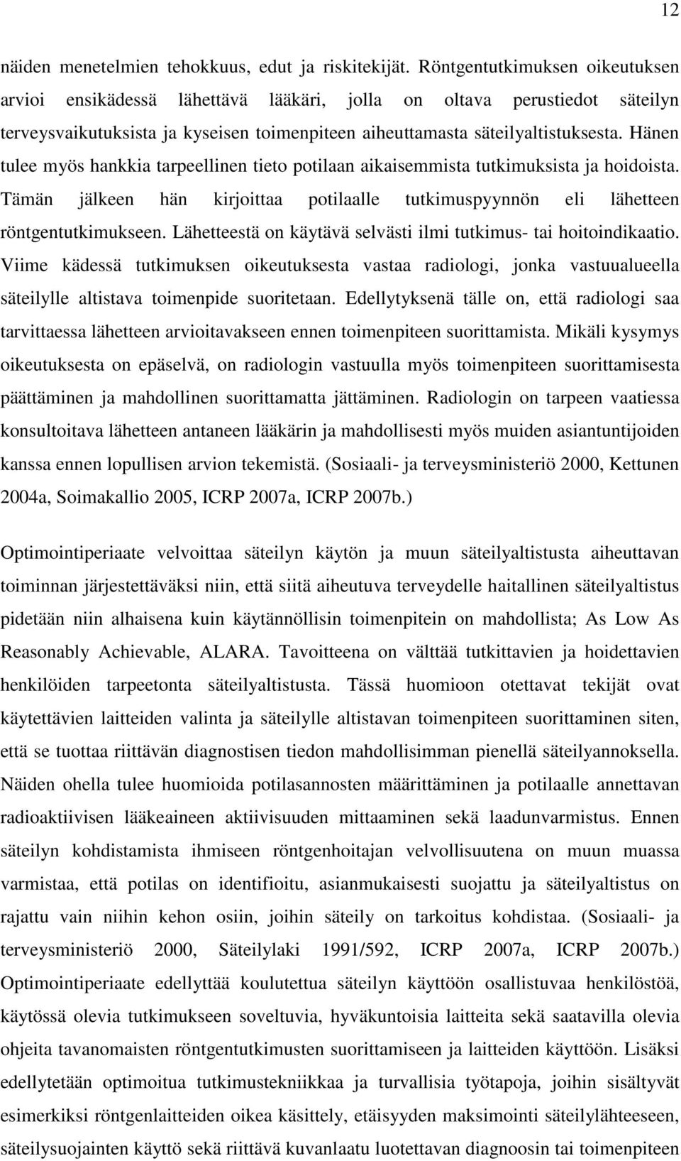 Hänen tulee myös hankkia tarpeellinen tieto potilaan aikaisemmista tutkimuksista ja hoidoista. Tämän jälkeen hän kirjoittaa potilaalle tutkimuspyynnön eli lähetteen röntgentutkimukseen.