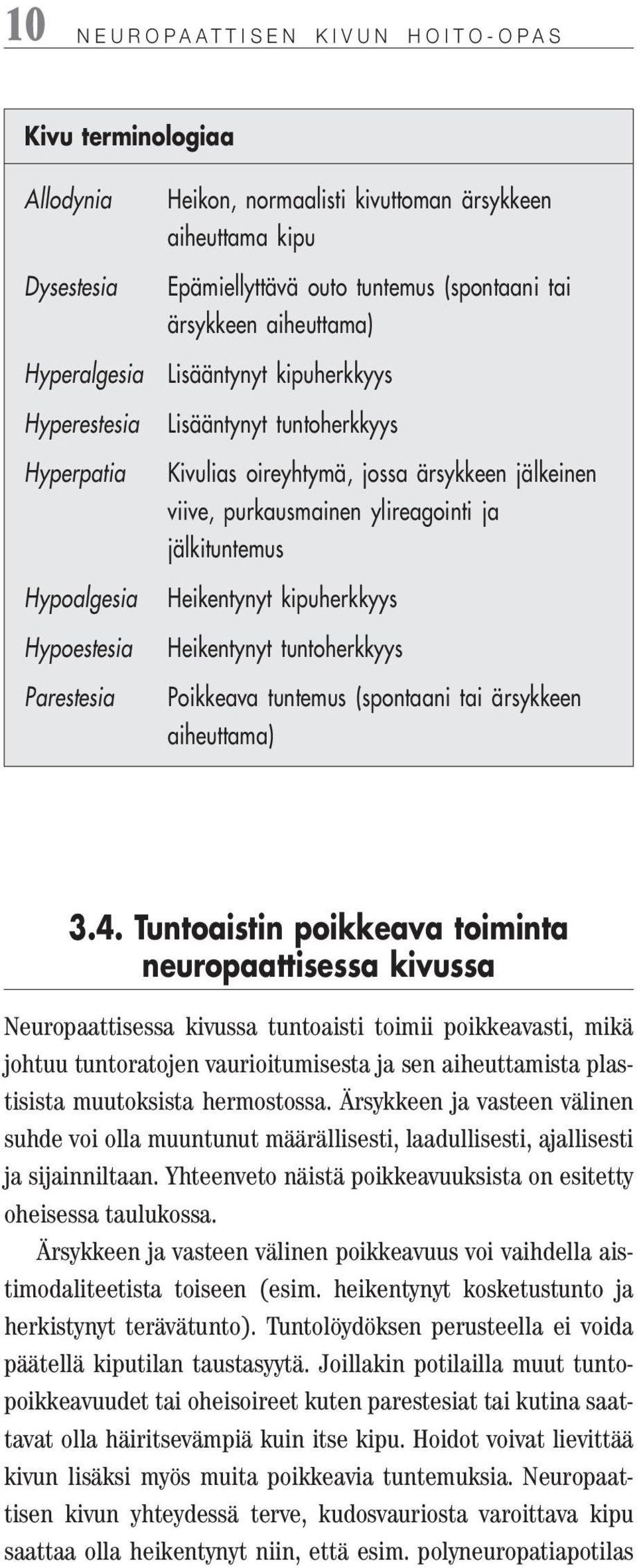 ylireagointi ja jälkituntemus Heikentynyt kipuherkkyys Heikentynyt tuntoherkkyys Poikkeava tuntemus (spontaani tai ärsykkeen aiheuttama) 3.4.