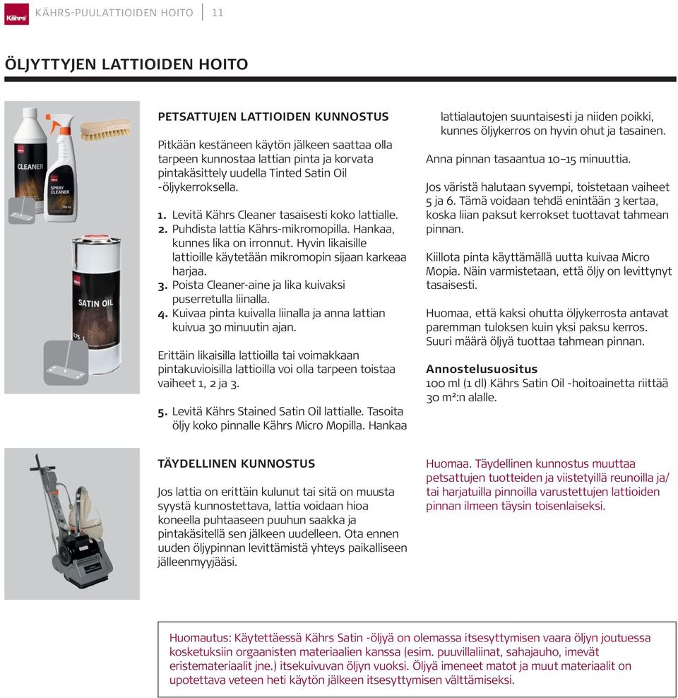 Hyvin likaisille lattioille käytetään mikromopin sijaan karkeaa harjaa. 3. Poista Cleaner-aine ja lika kuivaksi puserretulla liinalla. 4.