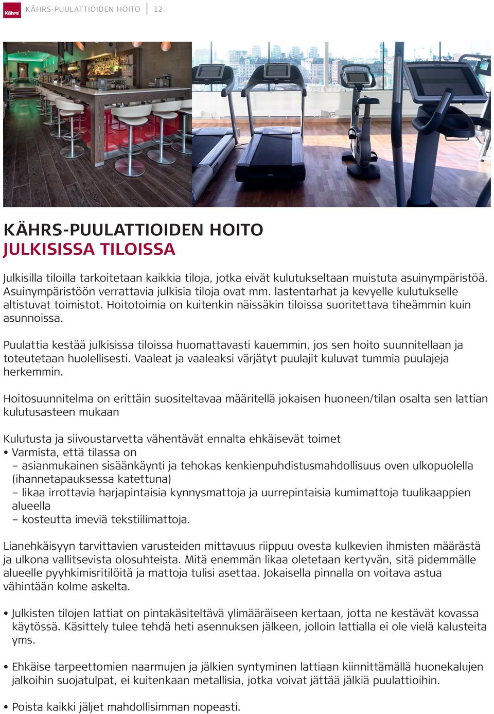 Puulattia kestää julkisissa tiloissa huomattavasti kauemmin, jos sen hoito suunnitellaan ja toteutetaan huolellisesti. Vaaleat ja vaaleaksi värjätyt puulajit kuluvat tummia puulajeja herkemmin.