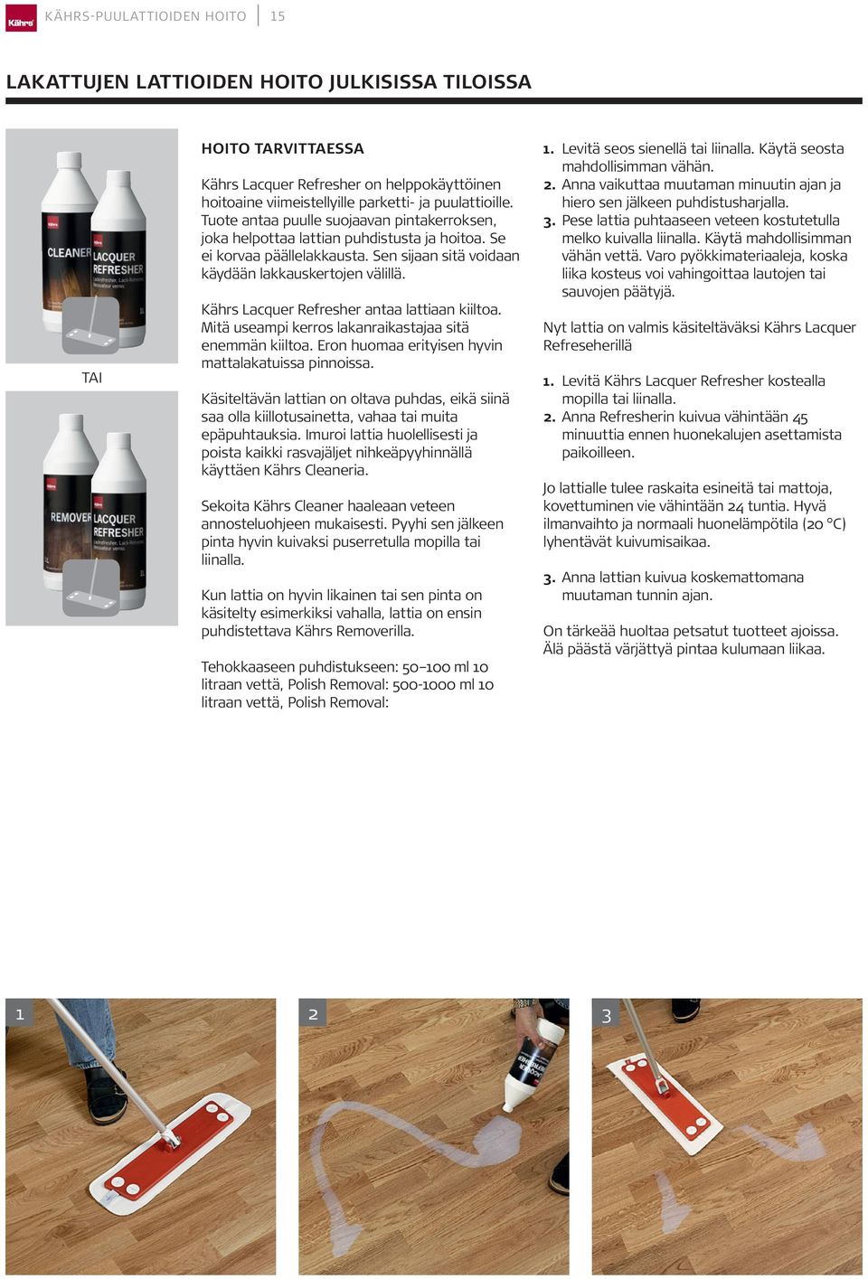 Kährs Lacquer Refresher antaa lattiaan kiiltoa. Mitä useampi kerros lakanraikastajaa sitä enemmän kiiltoa. Eron huomaa erityisen hyvin mattalakatuissa pinnoissa.