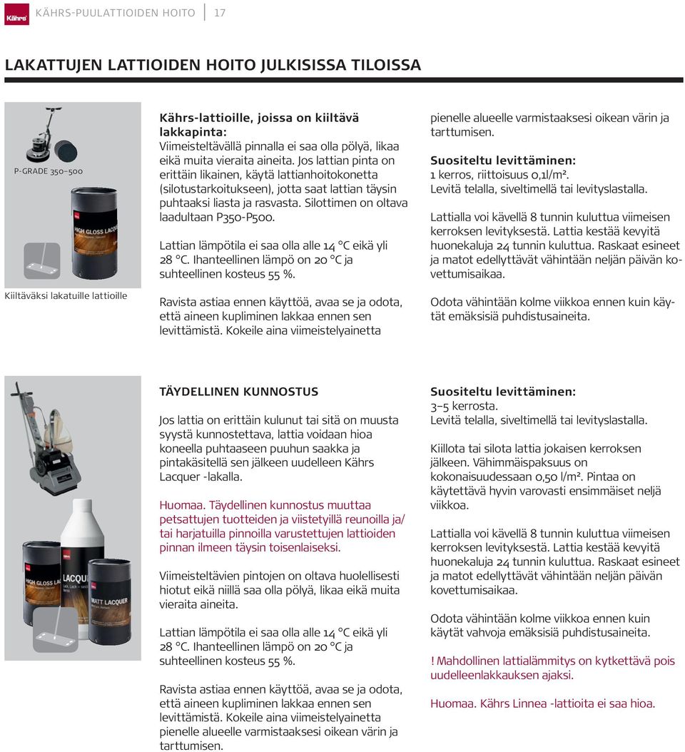 Jos lattian pinta on erittäin likainen, käytä lattianhoitokonetta (silotustarkoitukseen), jotta saat lattian täysin puhtaaksi liasta ja rasvasta. Silottimen on oltava laadultaan P350-P500.