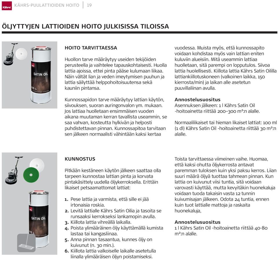 Kunnossapidon tarve määräytyy lattian käytön, siivouksen, suoran auringonvalon ym. mukaan.