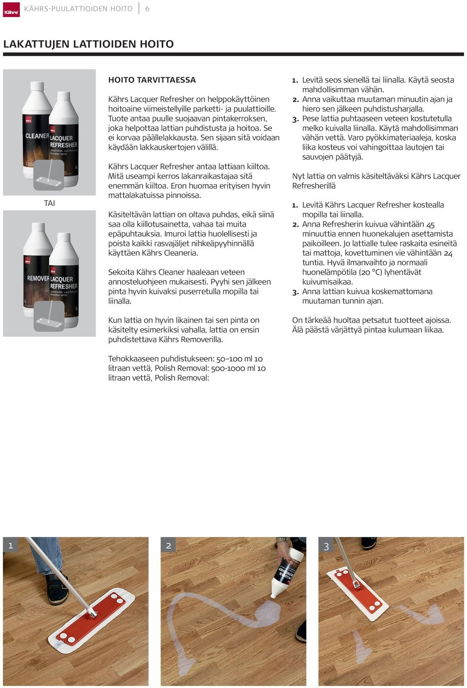 Kährs Lacquer Refresher antaa lattiaan kiiltoa. Mitä useampi kerros lakanraikastajaa sitä enemmän kiiltoa. Eron huomaa erityisen hyvin mattalakatuissa pinnoissa.