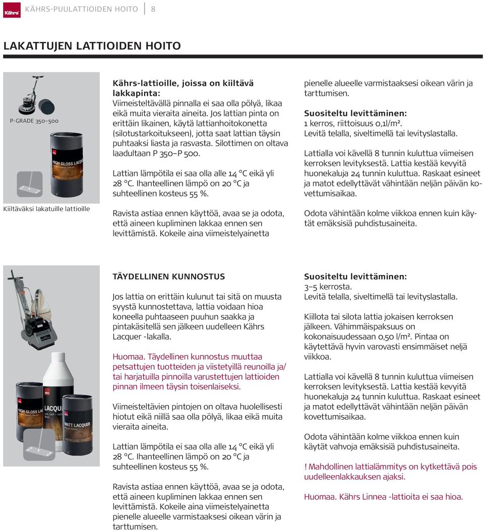 Silottimen on oltava laadultaan P 350 P 500. Lattian lämpötila ei saa olla alle 14 C eikä yli 28 C. Ihanteellinen lämpö on 20 C ja suhteellinen kosteus 55 %.