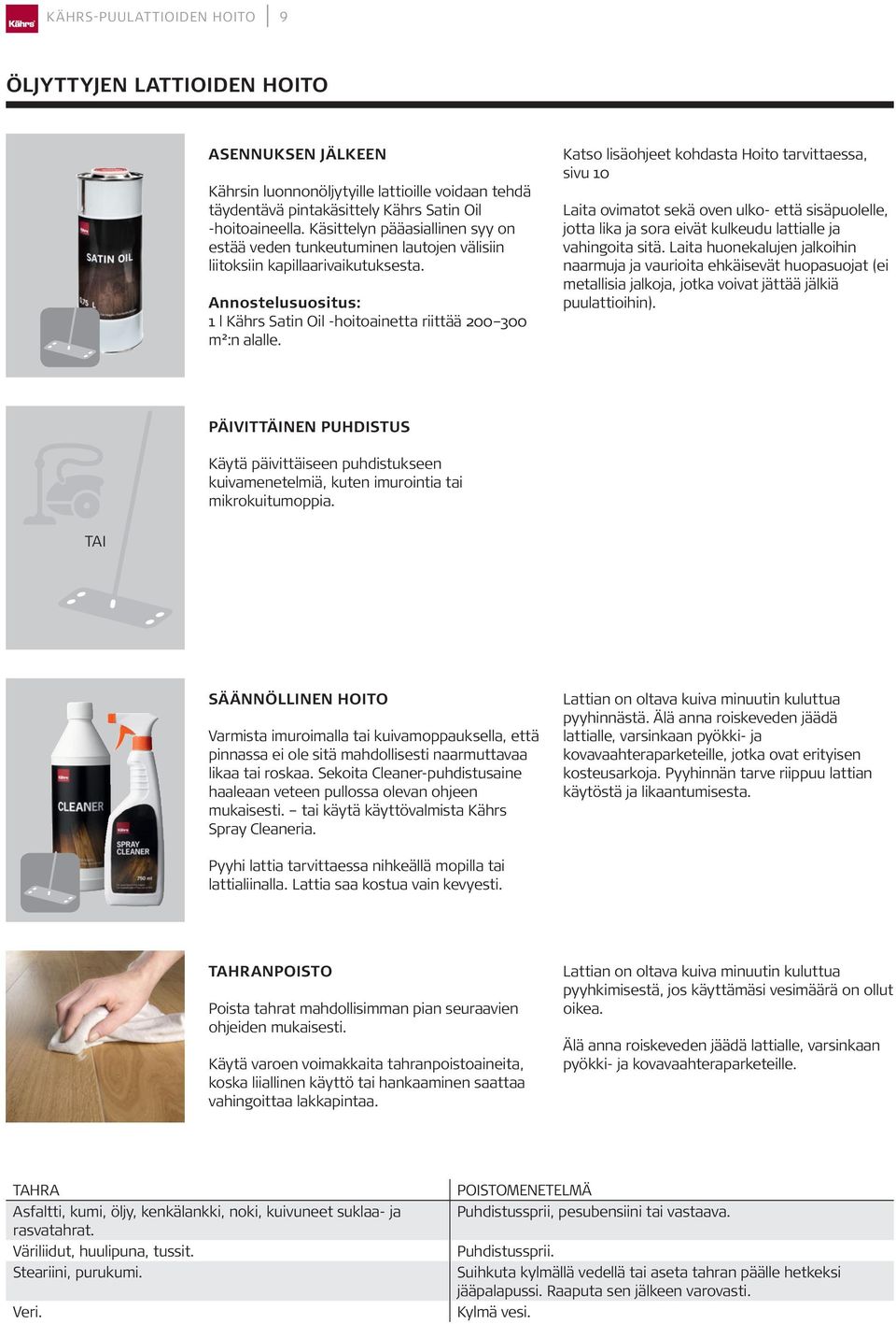 Katso lisäohjeet kohdasta Hoito tarvittaessa, sivu 10 Laita ovimatot sekä oven ulko- että sisäpuolelle, jotta lika ja sora eivät kulkeudu lattialle ja vahingoita sitä.