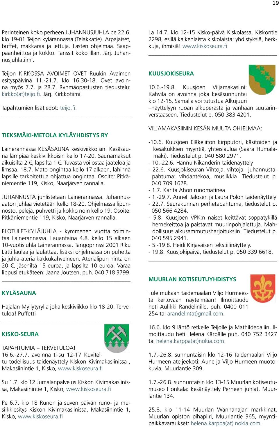 Kirkkotiimi. Tapahtumien lisätiedot: teijo.fi. TIEKSMÄKI-METOLA KYLÄYHDISTYS RY Lainerannassa KESÄSAUNA keskiviikkoisin. Kesäsauna lämpiää keskiviikkoisin kello 17-20.