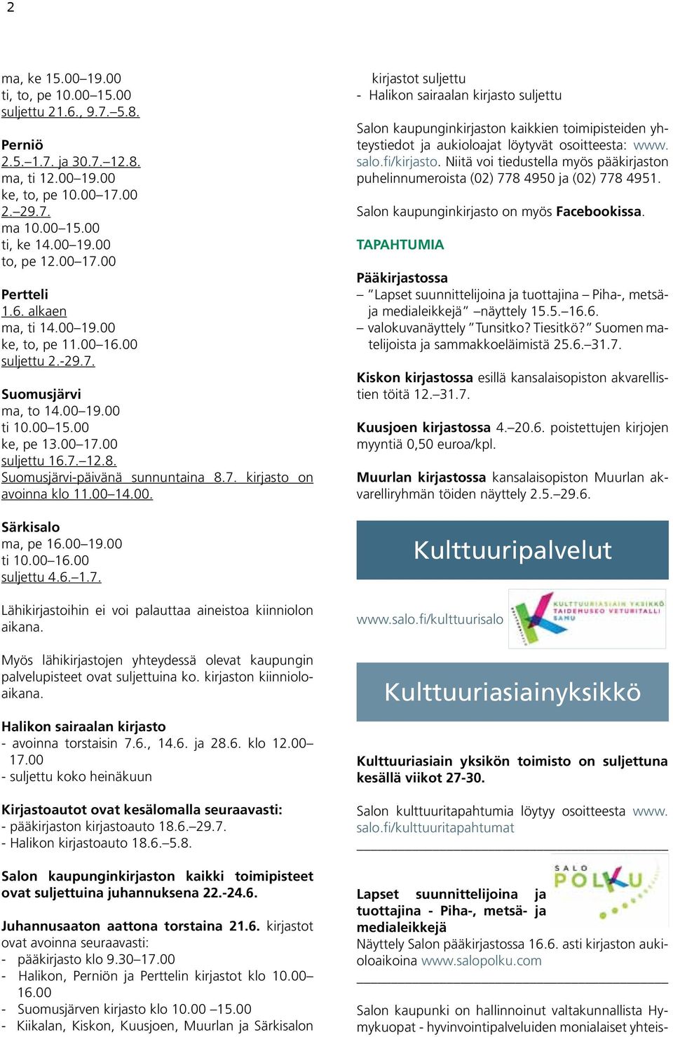 00 19.00 ti 10.00 15.00 ke, pe 13.00 17.00 suljettu 16.7. 12.8. Suomusjärvi-päivänä sunnuntaina 8.7. kirjasto on avoinna klo 11.00 14.00. Särkisalo ma, pe 16.00 19.00 ti 10.00 16.00 suljettu 4.6. 1.7. Lähikirjastoihin ei voi palauttaa aineistoa kiinniolon aikana.