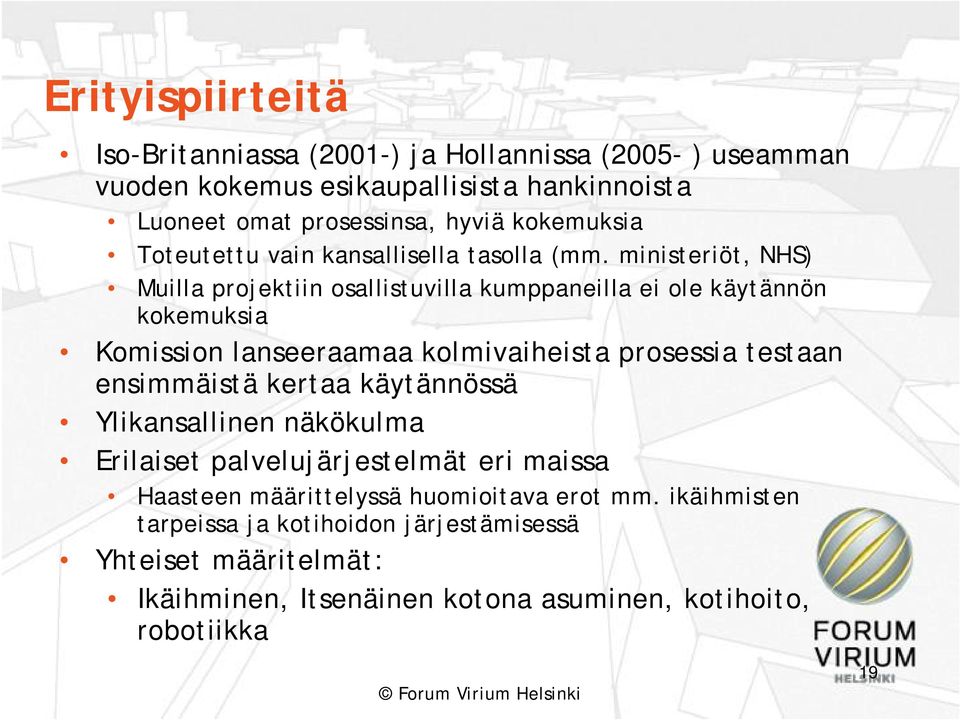 ministeriöt, NHS) Muilla projektiin osallistuvilla kumppaneilla ei ole käytännön kokemuksia Komission lanseeraamaa kolmivaiheista prosessia testaan