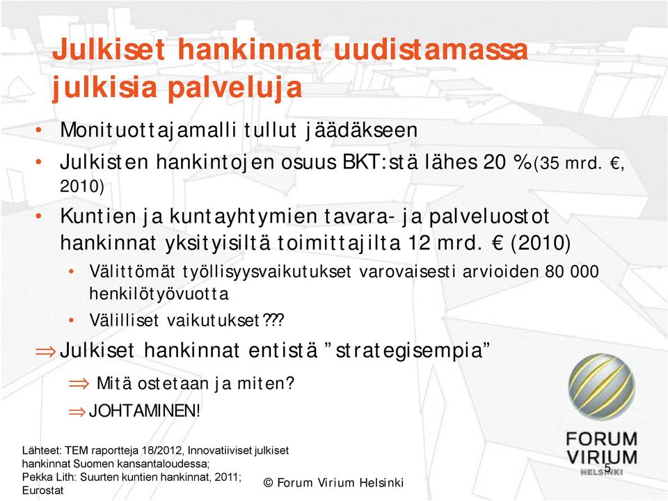 (2010) Välittömät työllisyysvaikutukset varovaisesti arvioiden 80 000 henkilötyövuotta Välilliset vaikutukset?