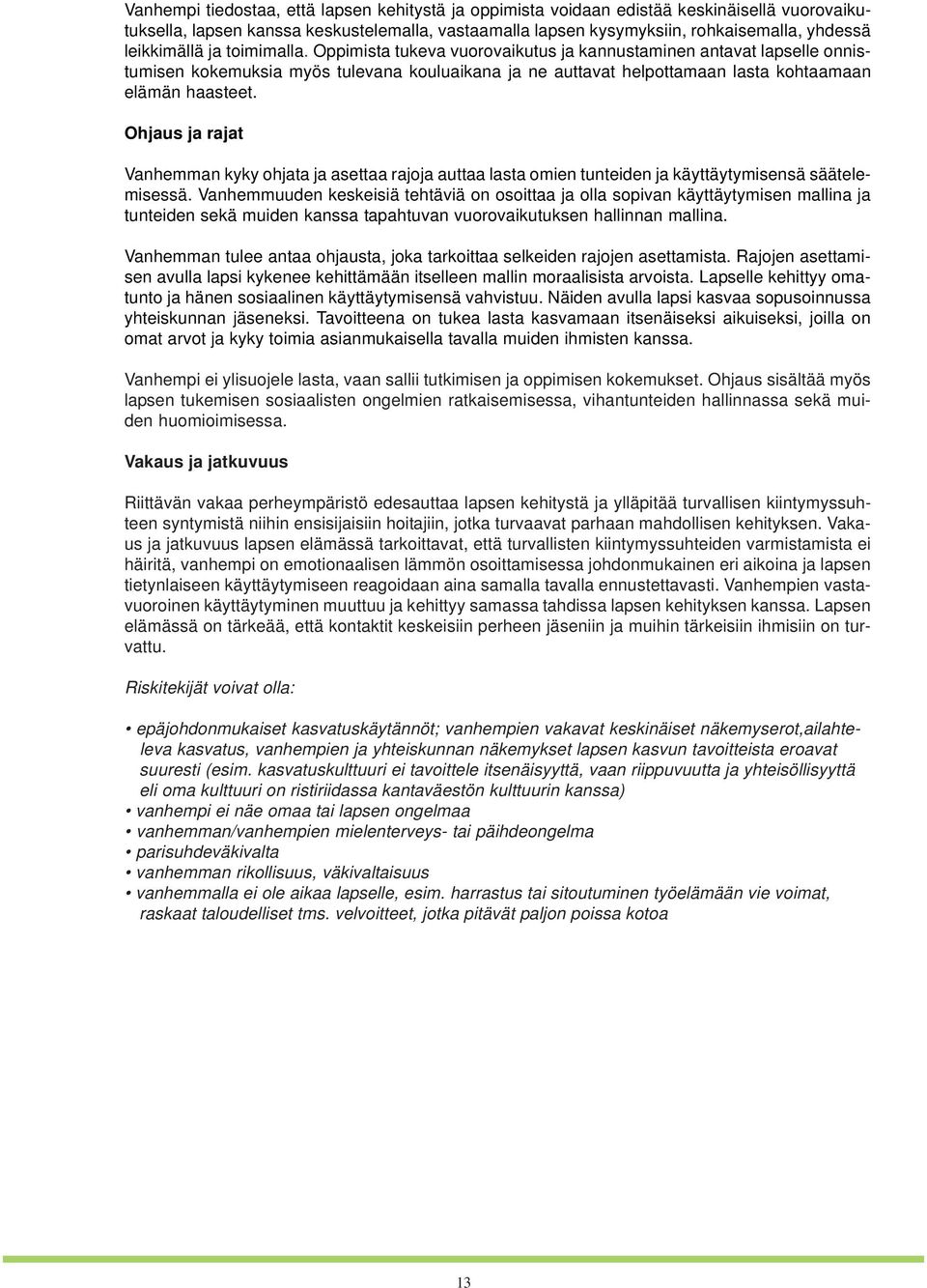 Oppimista tukeva vuorovaikutus ja kannustaminen antavat lapselle onnistumisen kokemuksia myös tulevana kouluaikana ja ne auttavat helpottamaan lasta kohtaamaan elämän haasteet.