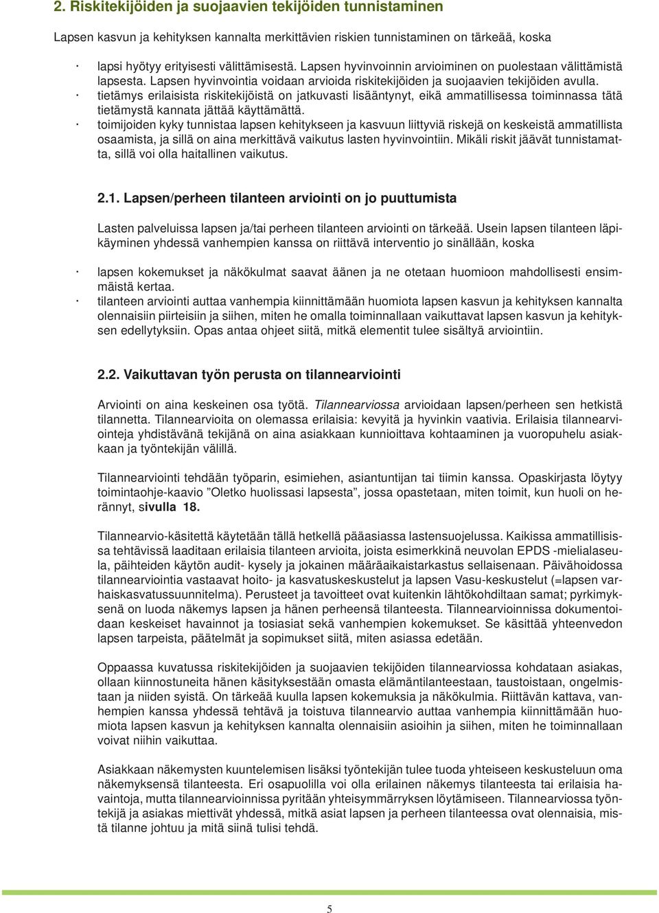 tietämys erilaisista riskitekijöistä on jatkuvasti lisääntynyt, eikä ammatillisessa toiminnassa tätä tietämystä kannata jättää käyttämättä.