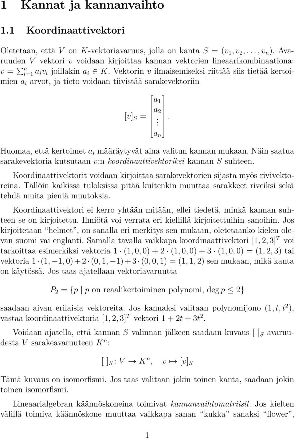 Vektorin v ilmaisemiseksi riittää siis tietää kertoimien a i arvot, ja tieto voidaan tiivistää sarakevektoriin a 1 a 2 [v] S =.. a n Huomaa, että kertoimet a i määräytyvät aina valitun kannan mukaan.