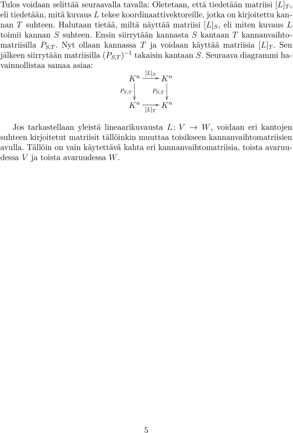 Nyt ollaan kannassa T ja voidaan käyttää matriisia [L] T. Sen jälkeen siirrytään matriisilla (P S,T ) 1 takaisin kantaan S.