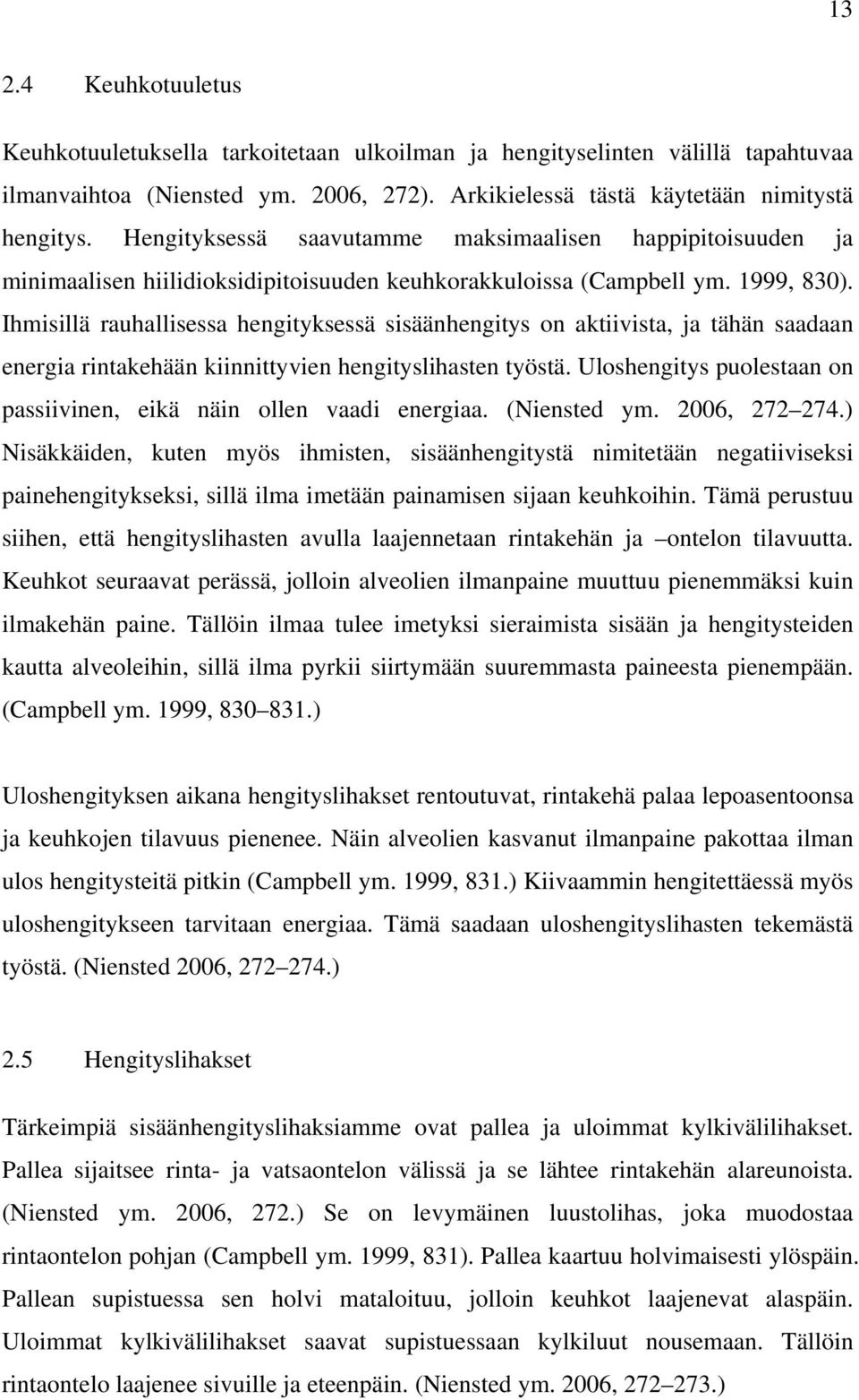 Ihmisillä rauhallisessa hengityksessä sisäänhengitys on aktiivista, ja tähän saadaan energia rintakehään kiinnittyvien hengityslihasten työstä.