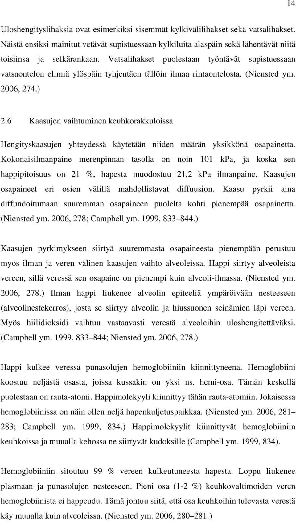 Vatsalihakset puolestaan työntävät supistuessaan vatsaontelon elimiä ylöspäin tyhjentäen tällöin ilmaa rintaontelosta. (Niensted ym. 2006, 274.) 2.