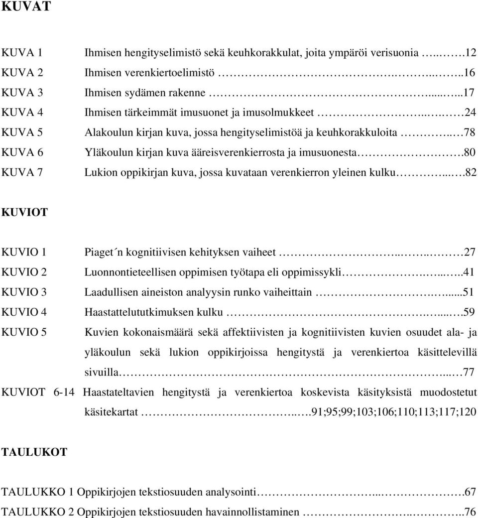 80 Lukion oppikirjan kuva, jossa kuvataan verenkierron yleinen kulku....82 KUVIOT KUVIO 1 Piaget n kognitiivisen kehityksen vaiheet.... 27 KUVIO 2 Luonnontieteellisen oppimisen työtapa eli oppimissykli.