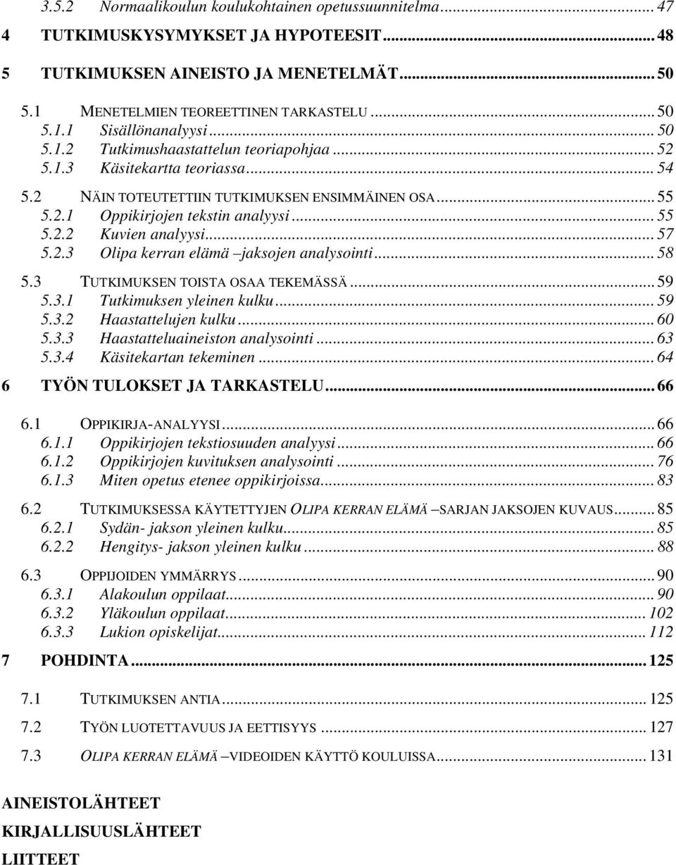 .. 57 5.2.3 Olipa kerran elämä jaksojen analysointi... 58 5.3 TUTKIMUKSEN TOISTA OSAA TEKEMÄSSÄ... 59 5.3.1 Tutkimuksen yleinen kulku... 59 5.3.2 Haastattelujen kulku... 60 5.3.3 Haastatteluaineiston analysointi.